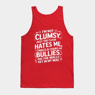 I'm Not Clumsy, Just the Floor Hates Me, Tables & Chairs Are Bullies, and the Walls Get in My Way Design Tank Top